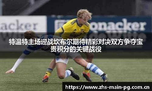 特温特主场迎战坎布尔期待精彩对决双方争夺宝贵积分的关键战役